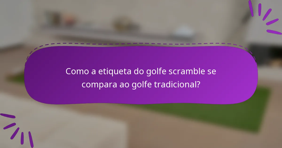 Como a etiqueta do golfe scramble se compara ao golfe tradicional?