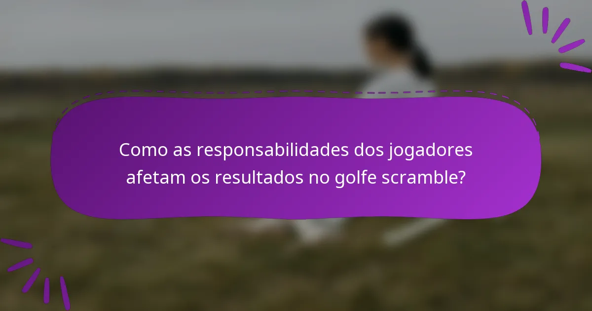 Como as responsabilidades dos jogadores afetam os resultados no golfe scramble?