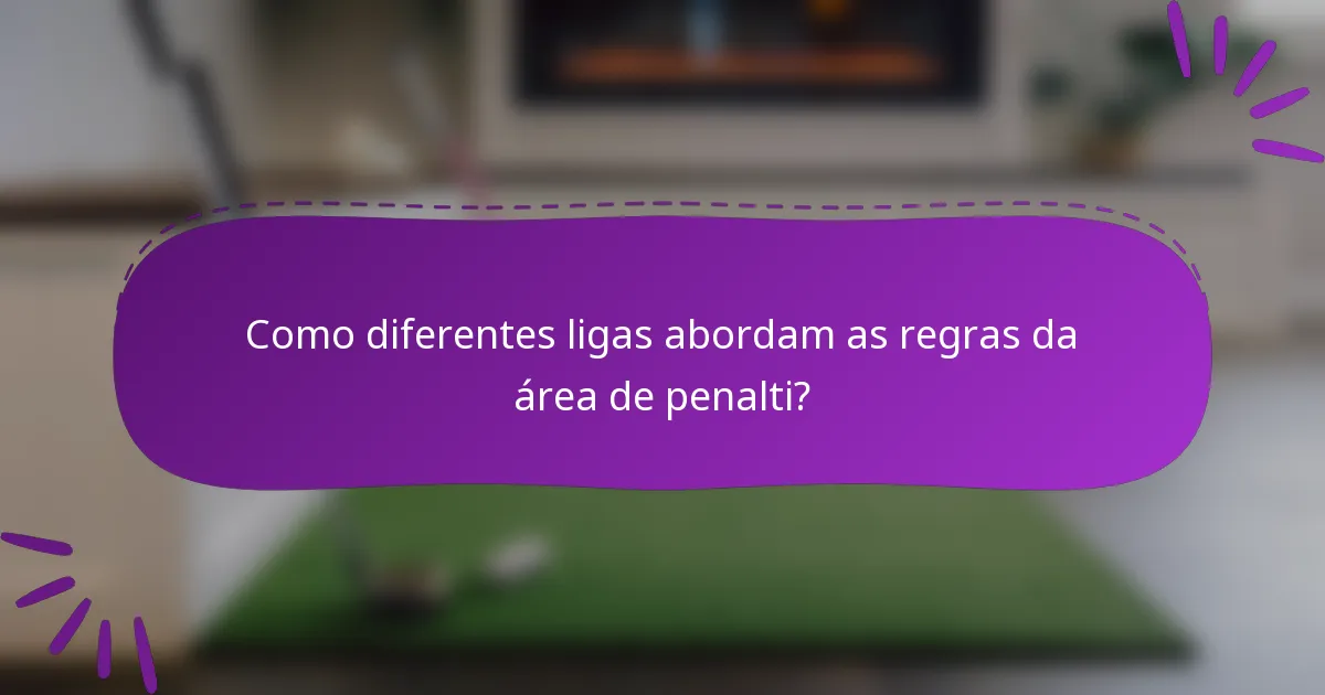 Como diferentes ligas abordam as regras da área de penalti?