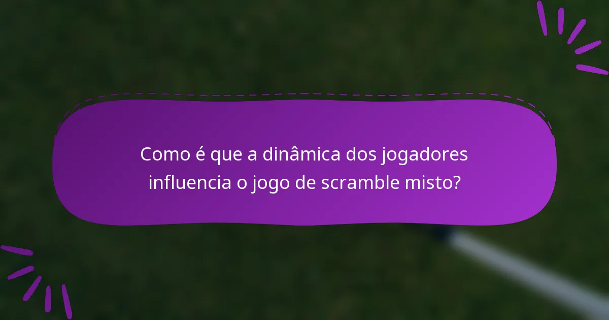 Como é que a dinâmica dos jogadores influencia o jogo de scramble misto?