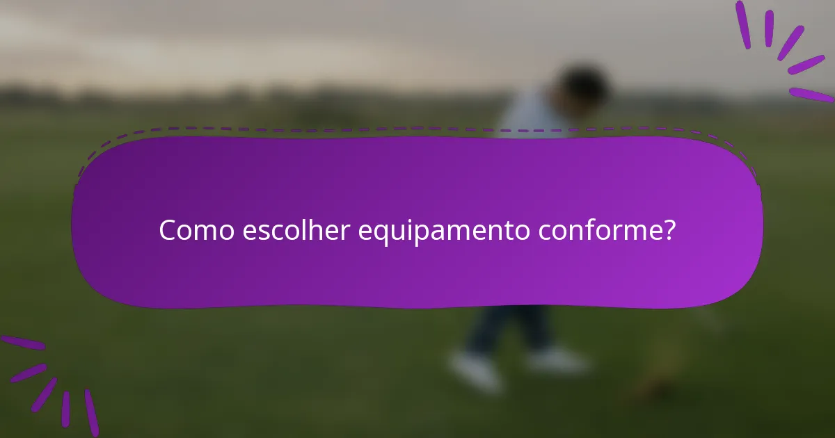 Como escolher equipamento conforme?