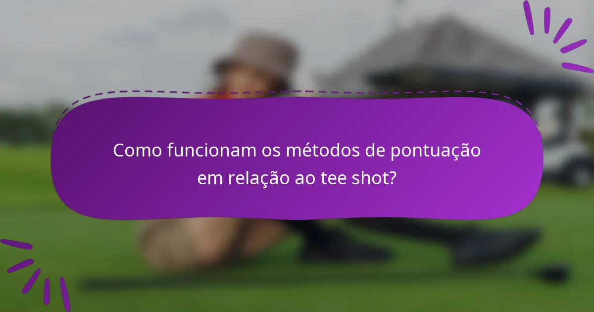 Como funcionam os métodos de pontuação em relação ao tee shot?