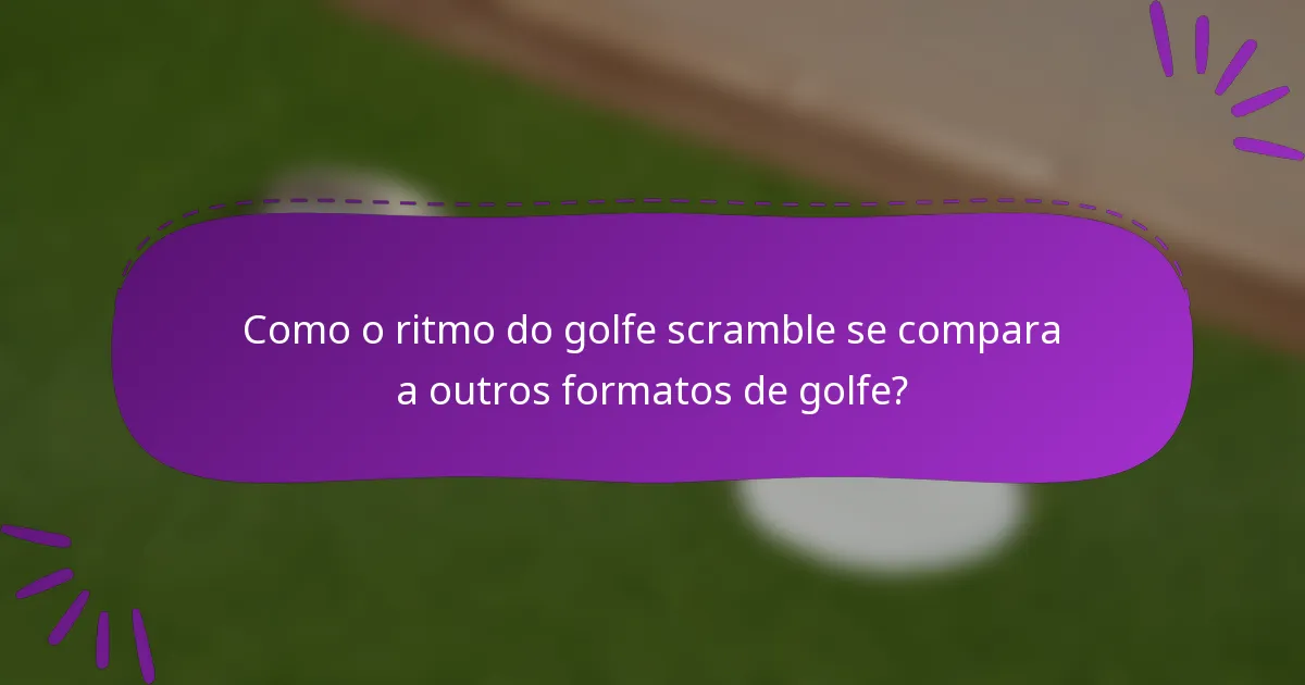 Como o ritmo do golfe scramble se compara a outros formatos de golfe?