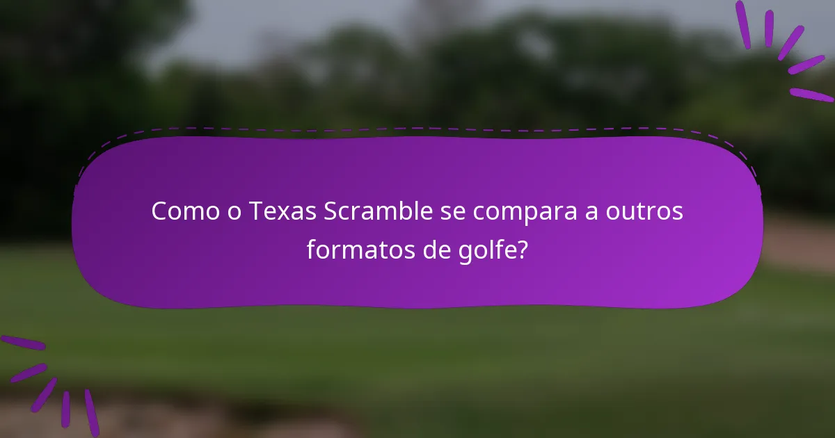 Como o Texas Scramble se compara a outros formatos de golfe?