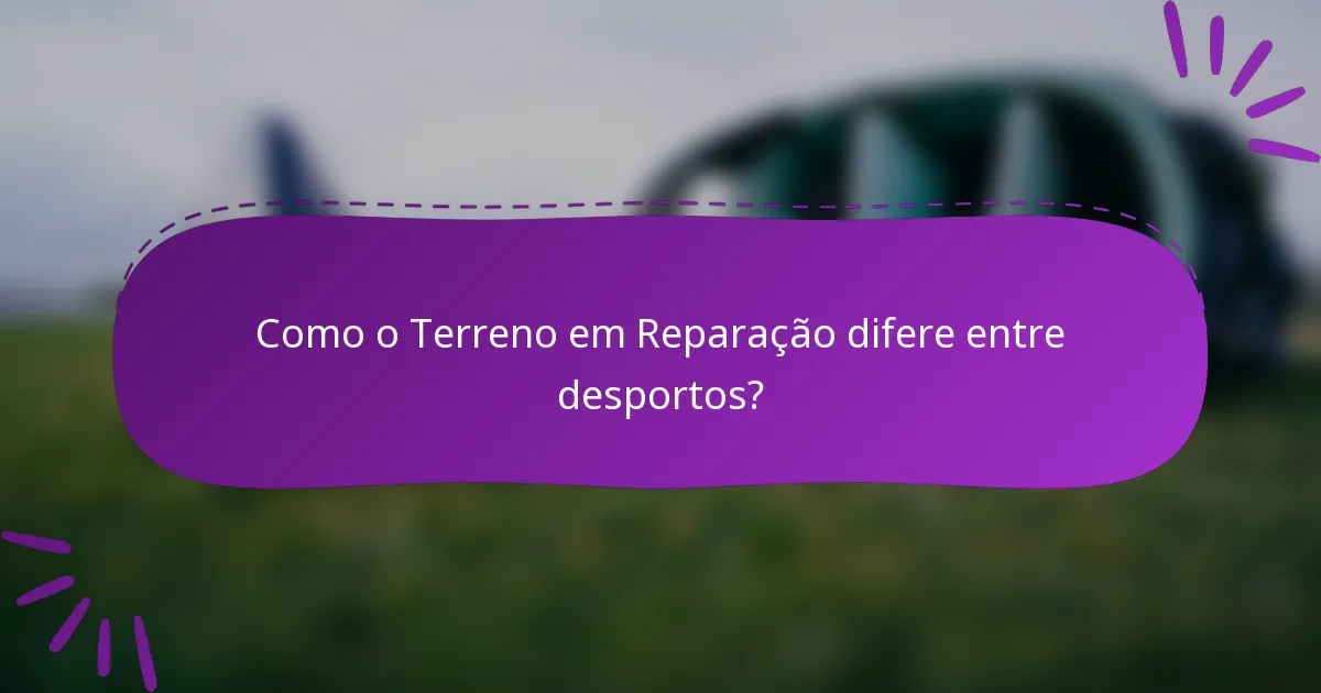 Como o Terreno em Reparação difere entre desportos?