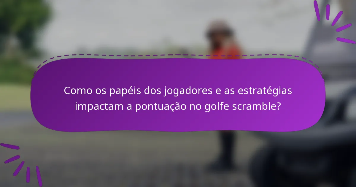 Como os papéis dos jogadores e as estratégias impactam a pontuação no golfe scramble?