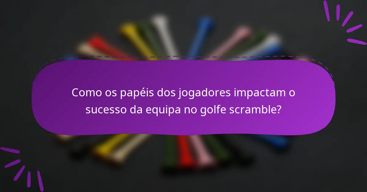 Como os papéis dos jogadores impactam o sucesso da equipa no golfe scramble?