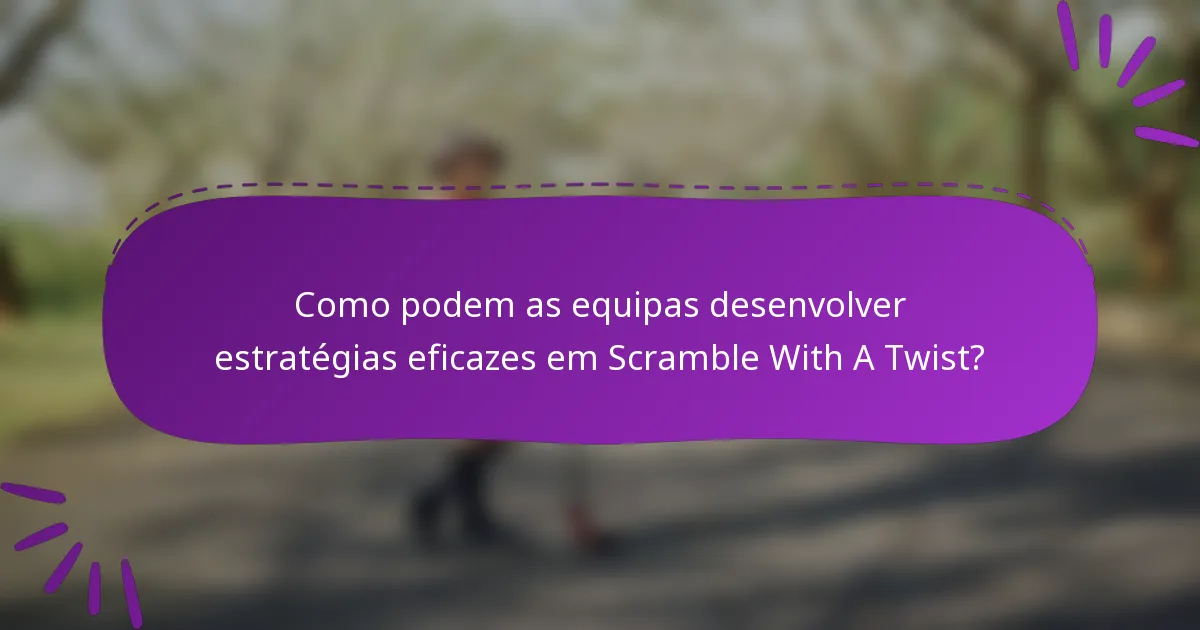 Como podem as equipas desenvolver estratégias eficazes em Scramble With A Twist?
