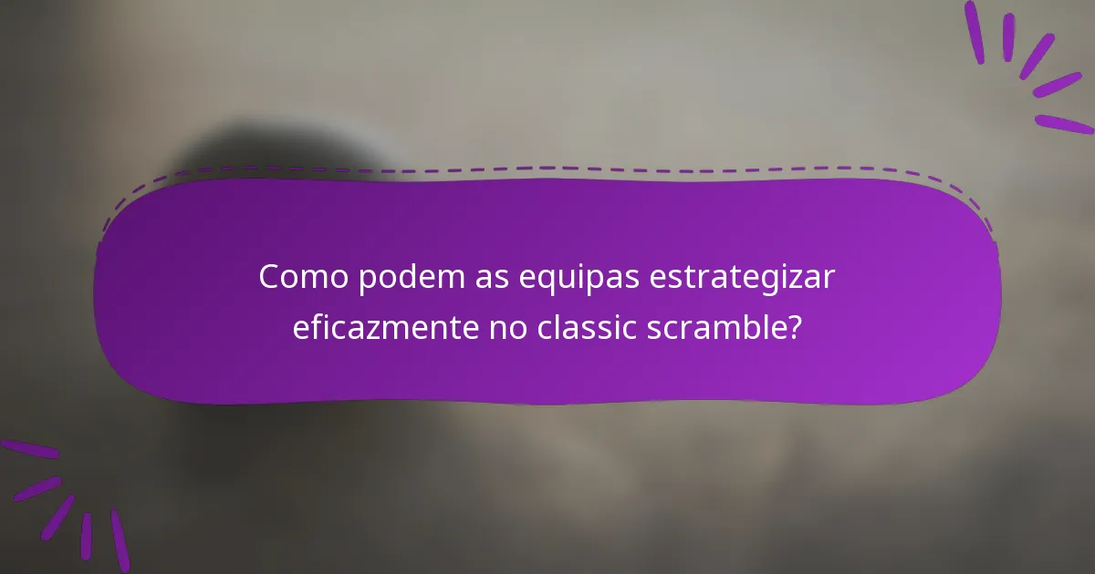 Como podem as equipas estrategizar eficazmente no classic scramble?