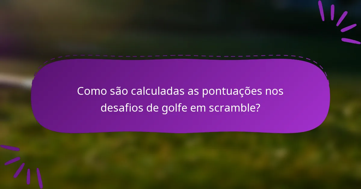 Como são calculadas as pontuações nos desafios de golfe em scramble?