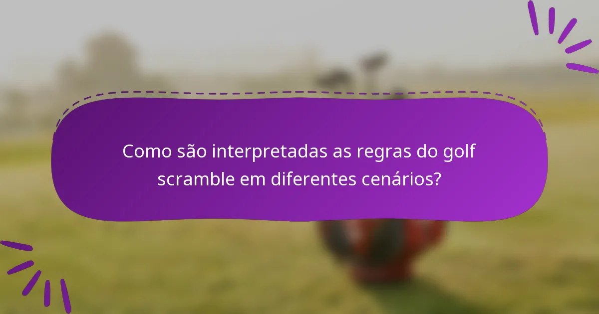 Como são interpretadas as regras do golf scramble em diferentes cenários?