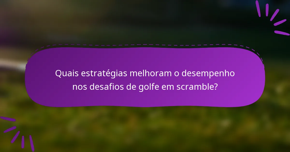 Quais estratégias melhoram o desempenho nos desafios de golfe em scramble?