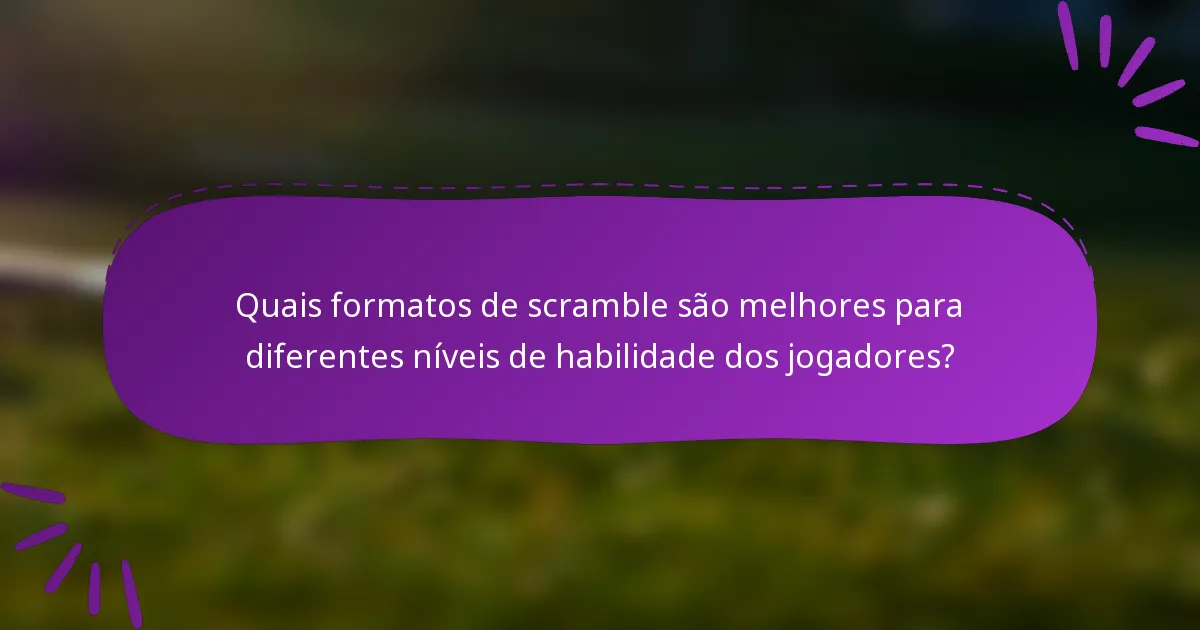 Quais formatos de scramble são melhores para diferentes níveis de habilidade dos jogadores?