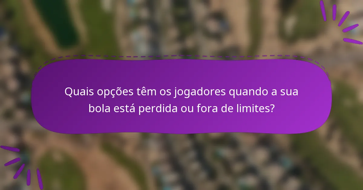 Quais opções têm os jogadores quando a sua bola está perdida ou fora de limites?