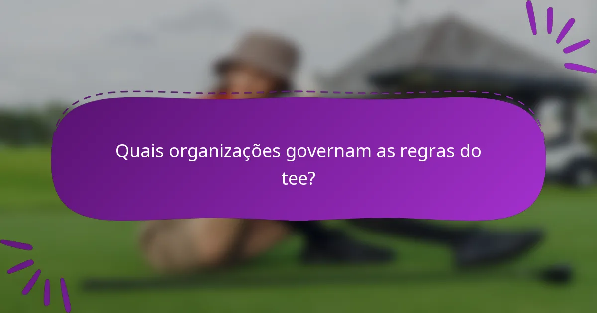 Quais organizações governam as regras do tee?