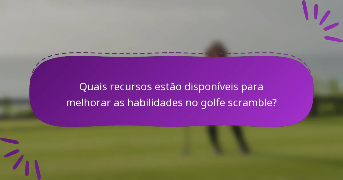Quais recursos estão disponíveis para melhorar as habilidades no golfe scramble?
