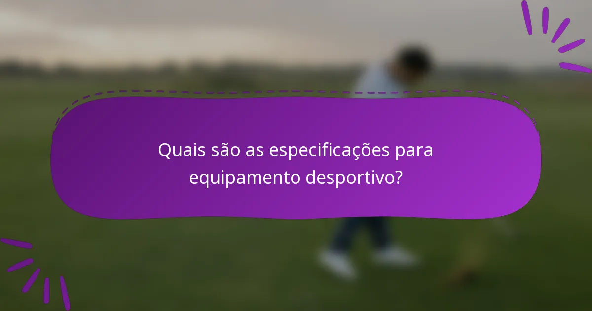 Quais são as especificações para equipamento desportivo?