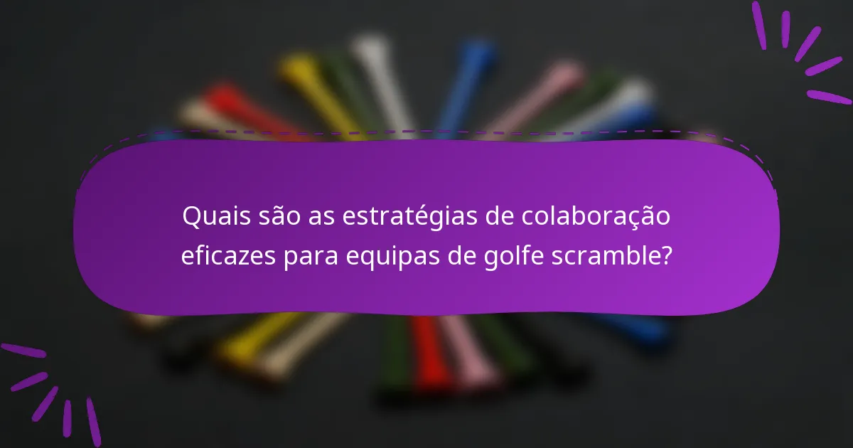 Quais são as estratégias de colaboração eficazes para equipas de golfe scramble?