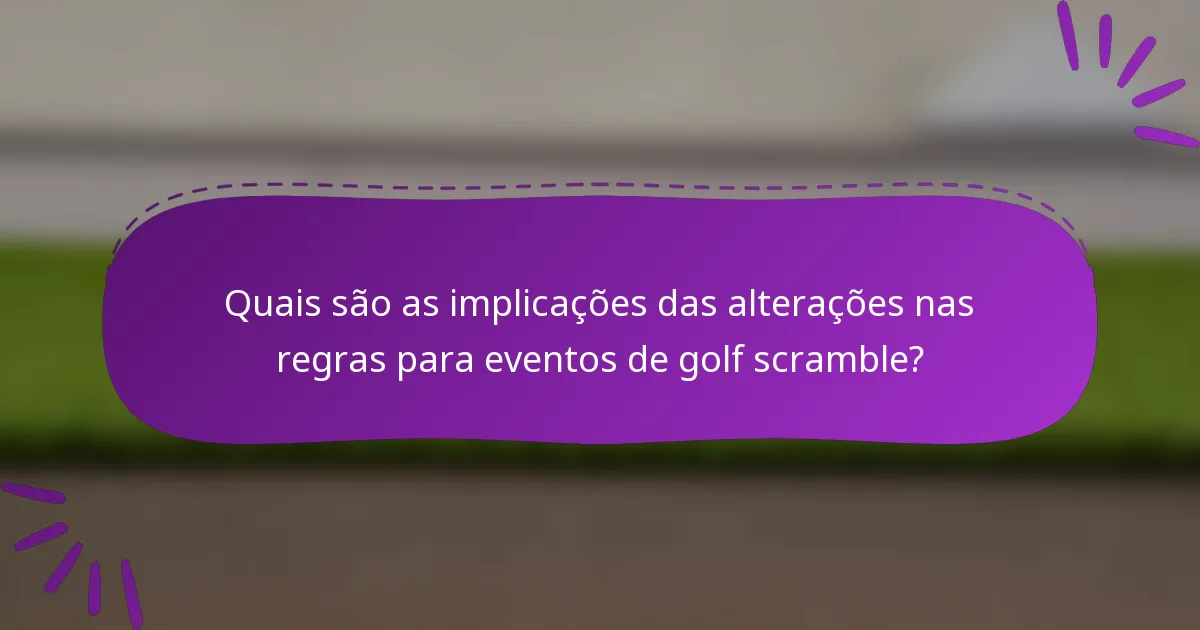 Quais são as implicações das alterações nas regras para eventos de golf scramble?