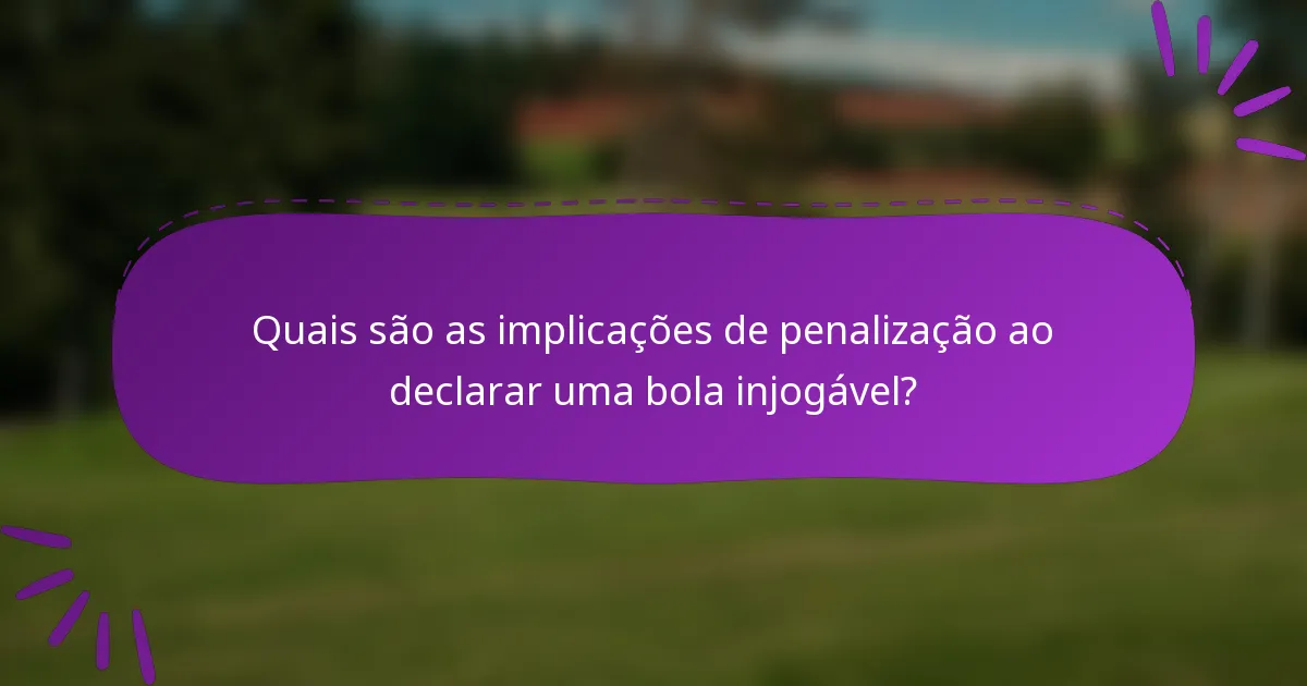 Quais são as implicações de penalização ao declarar uma bola injogável?