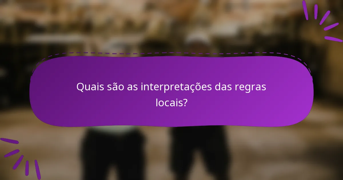 Quais são as interpretações das regras locais?