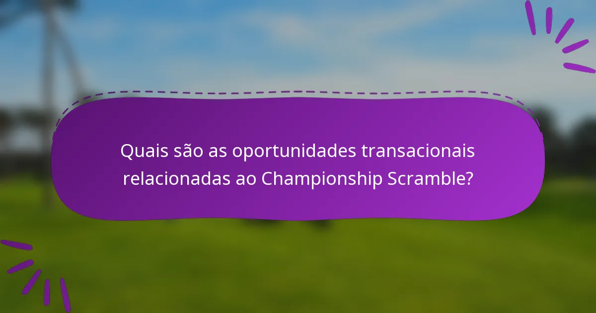 Quais são as oportunidades transacionais relacionadas ao Championship Scramble?