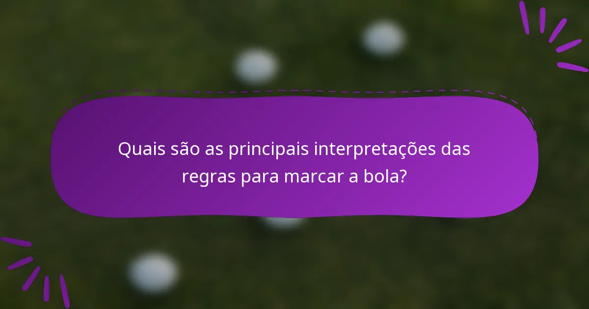 Quais são as principais interpretações das regras para marcar a bola?