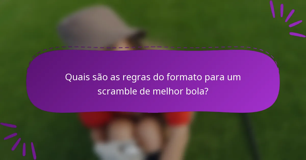Quais são as regras do formato para um scramble de melhor bola?