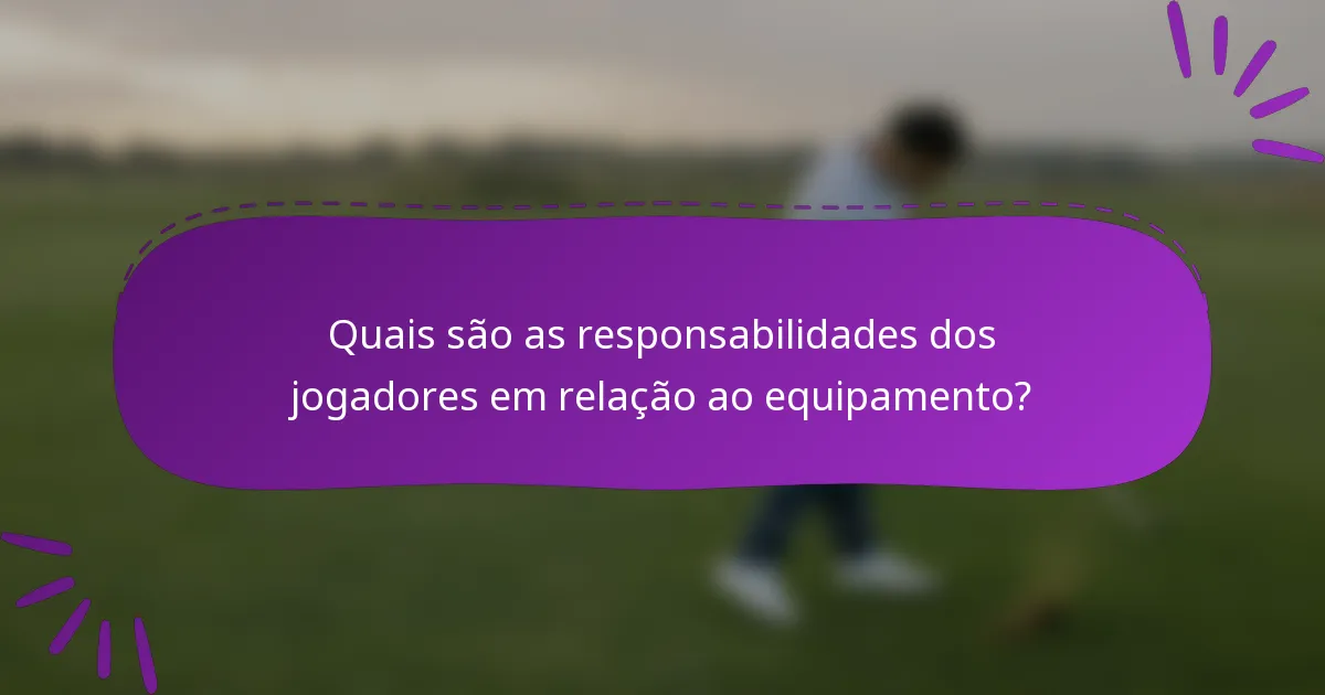 Quais são as responsabilidades dos jogadores em relação ao equipamento?