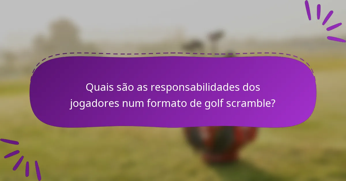 Quais são as responsabilidades dos jogadores num formato de golf scramble?