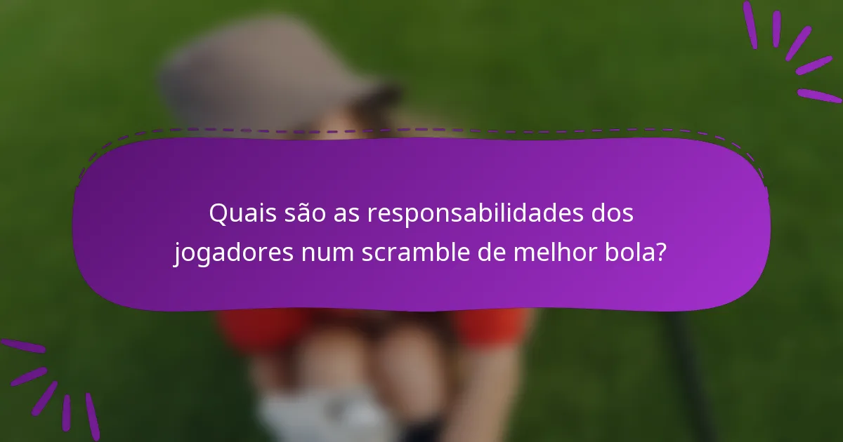 Quais são as responsabilidades dos jogadores num scramble de melhor bola?