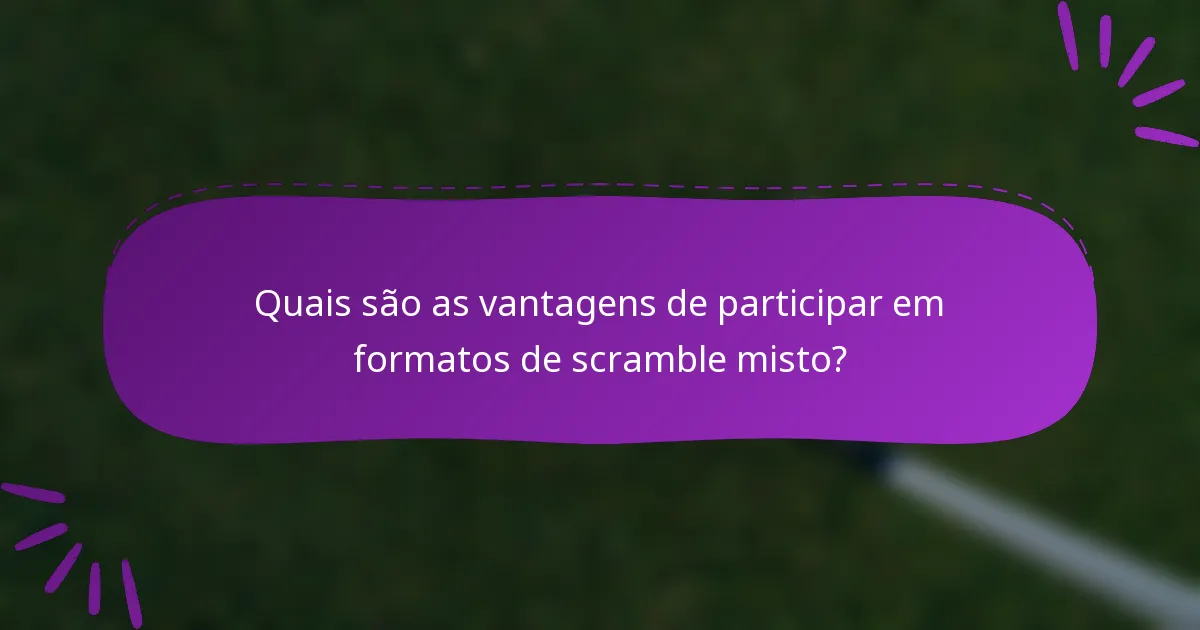 Quais são as vantagens de participar em formatos de scramble misto?