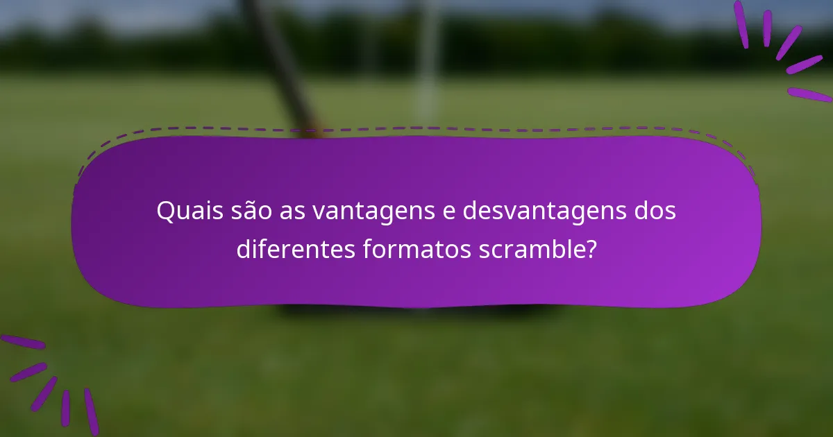 Quais são as vantagens e desvantagens dos diferentes formatos scramble?