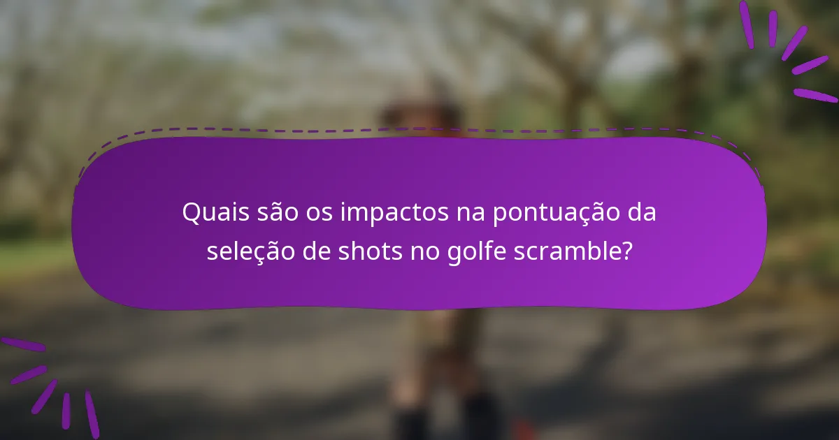 Quais são os impactos na pontuação da seleção de shots no golfe scramble?