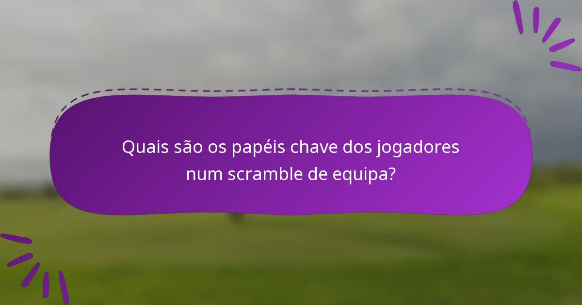 Quais são os papéis chave dos jogadores num scramble de equipa?
