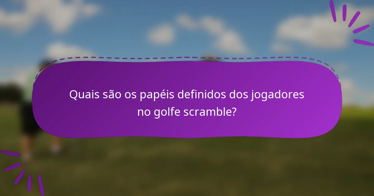Quais são os papéis definidos dos jogadores no golfe scramble?