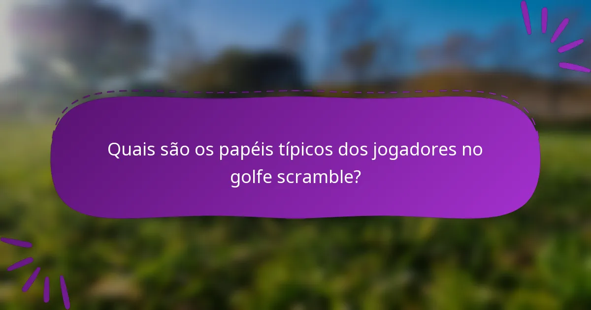 Quais são os papéis típicos dos jogadores no golfe scramble?
