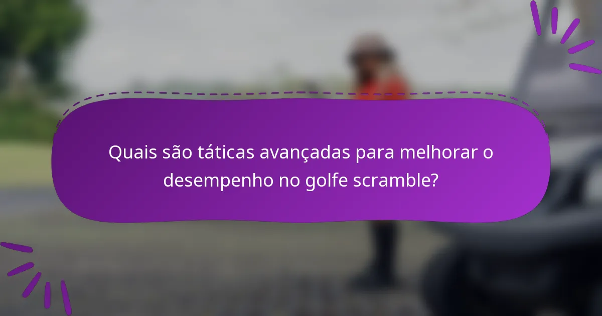 Quais são táticas avançadas para melhorar o desempenho no golfe scramble?