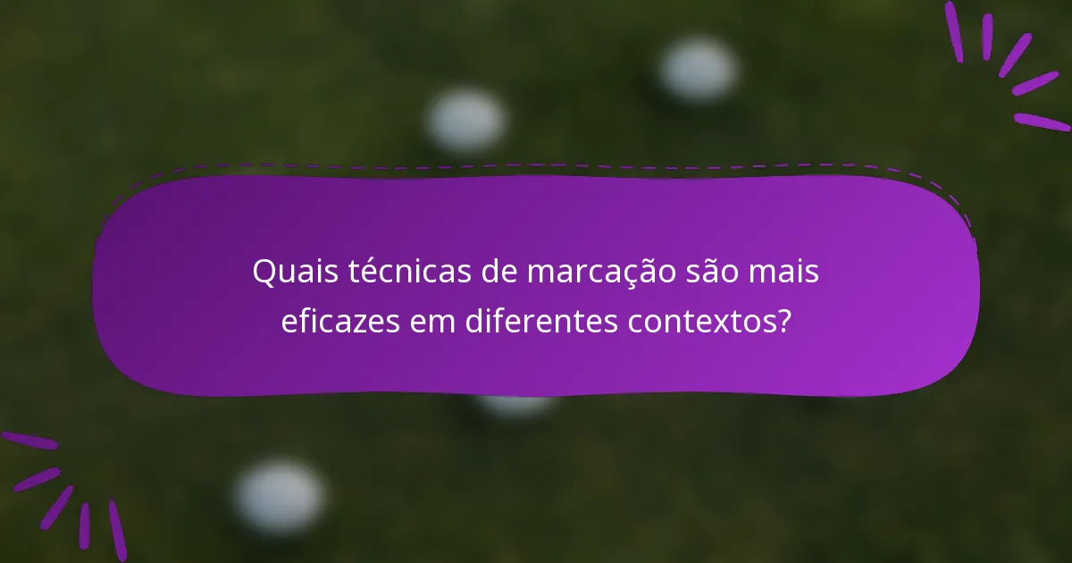 Quais técnicas de marcação são mais eficazes em diferentes contextos?